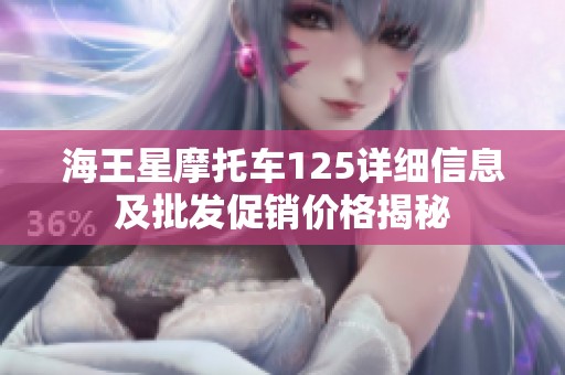 海王星摩托车125详细信息及批发促销价格揭秘