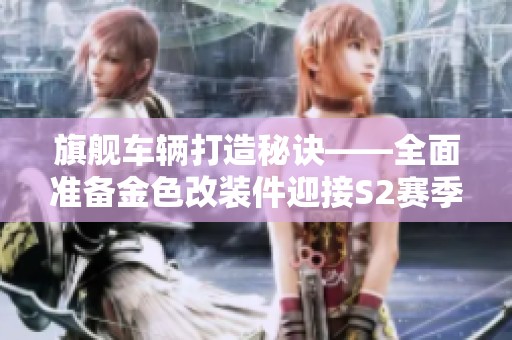 旗舰车辆打造秘诀——全面准备金色改装件迎接S2赛季