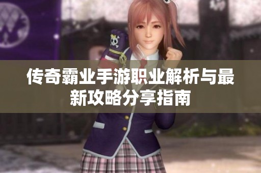 传奇霸业手游职业解析与最新攻略分享指南