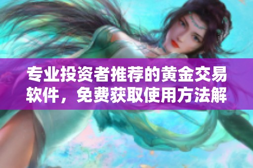 专业投资者推荐的黄金交易软件，免费获取使用方法解析