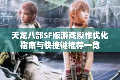 天龙八部SF版游戏操作优化指南与快捷键推荐一览