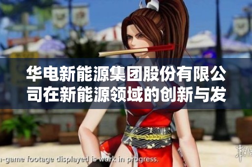 华电新能源集团股份有限公司在新能源领域的创新与发展分析