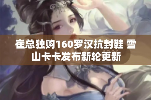 崔总独购160罗汉抗封鞋 雪山卡卡发布新轮更新