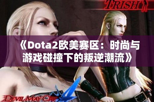 《Dota2欧美赛区：时尚与游戏碰撞下的叛逆潮流》