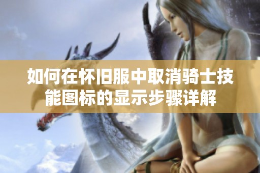 如何在怀旧服中取消骑士技能图标的显示步骤详解