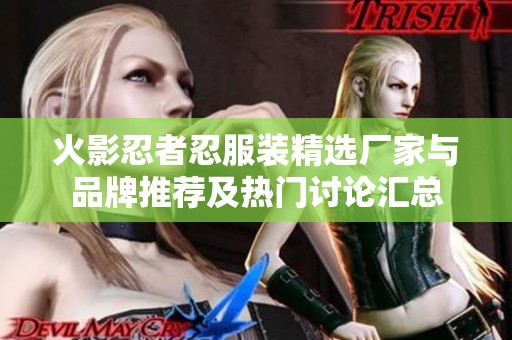 火影忍者忍服装精选厂家与品牌推荐及热门讨论汇总