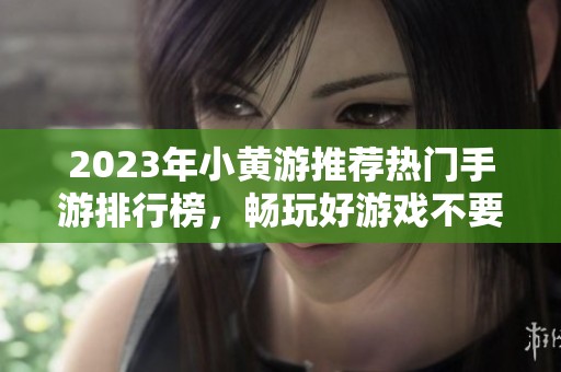 2023年小黄游推荐热门手游排行榜，畅玩好游戏不要错过