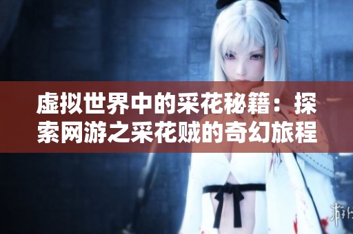 虚拟世界中的采花秘籍：探索网游之采花贼的奇幻旅程
