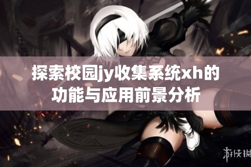 探索校园jy收集系统xh的功能与应用前景分析