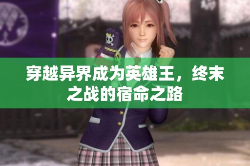 穿越异界成为英雄王，终末之战的宿命之路