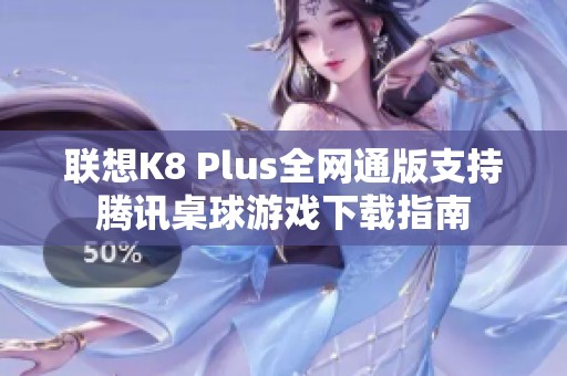 联想K8 Plus全网通版支持腾讯桌球游戏下载指南