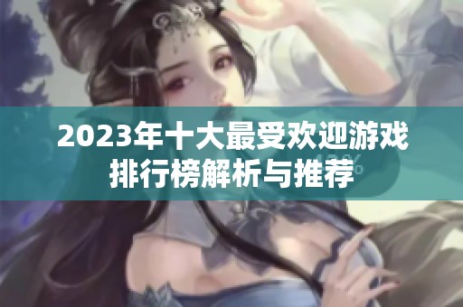 2023年十大最受欢迎游戏排行榜解析与推荐