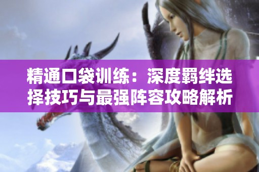 精通口袋训练：深度羁绊选择技巧与最强阵容攻略解析
