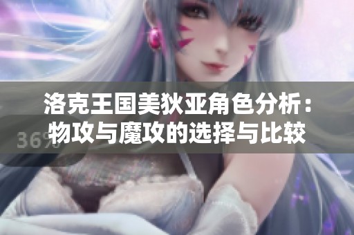 洛克王国美狄亚角色分析：物攻与魔攻的选择与比较