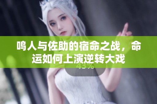 鸣人与佐助的宿命之战，命运如何上演逆转大戏