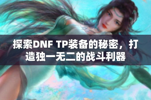 探索DNF TP装备的秘密，打造独一无二的战斗利器