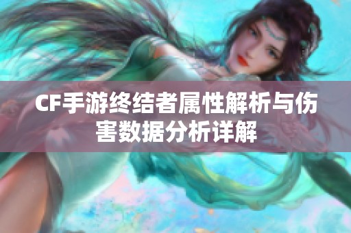 CF手游终结者属性解析与伤害数据分析详解