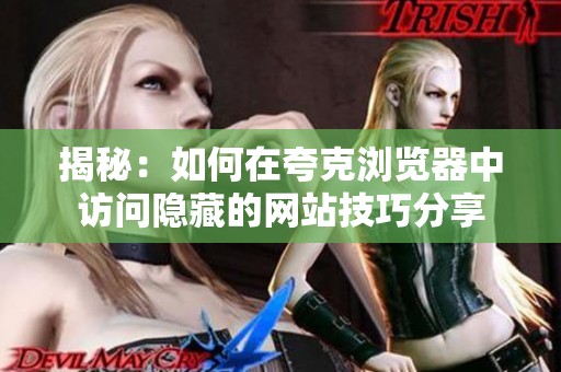 揭秘：如何在夸克浏览器中访问隐藏的网站技巧分享