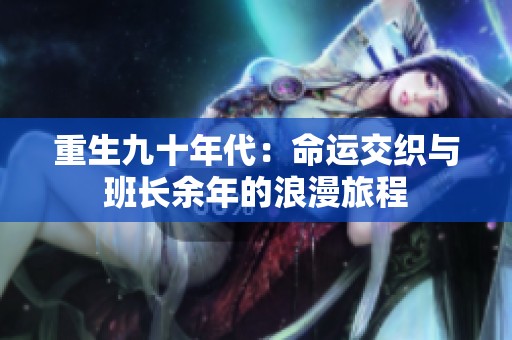 重生九十年代：命运交织与班长余年的浪漫旅程