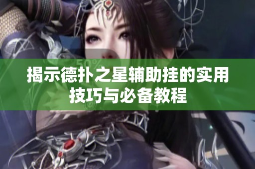 揭示德扑之星辅助挂的实用技巧与必备教程