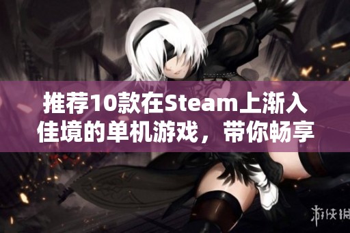 推荐10款在Steam上渐入佳境的单机游戏，带你畅享乐趣