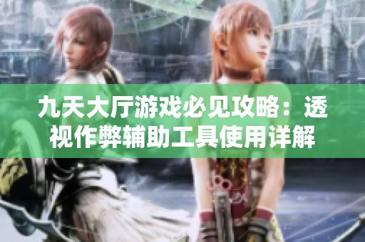 九天大厅游戏必见攻略：透视作弊辅助工具使用详解