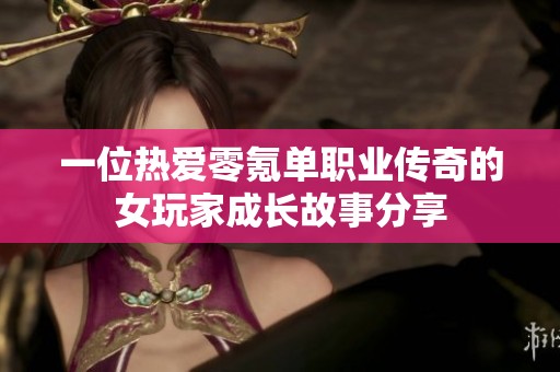 一位热爱零氪单职业传奇的女玩家成长故事分享