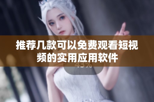 推荐几款可以免费观看短视频的实用应用软件