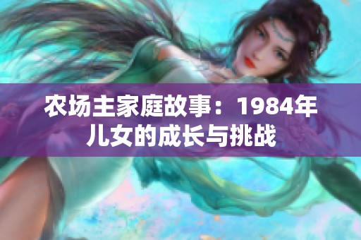 农场主家庭故事：1984年儿女的成长与挑战