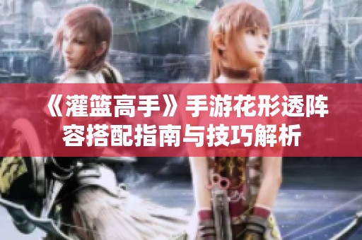 《灌篮高手》手游花形透阵容搭配指南与技巧解析