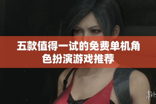 五款值得一试的免费单机角色扮演游戏推荐