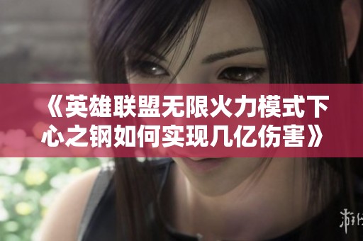《英雄联盟无限火力模式下心之钢如何实现几亿伤害》