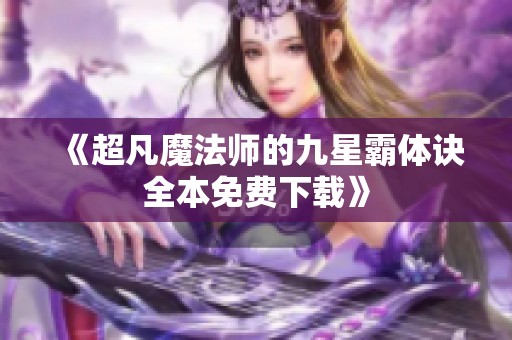 《超凡魔法师的九星霸体诀全本免费下载》