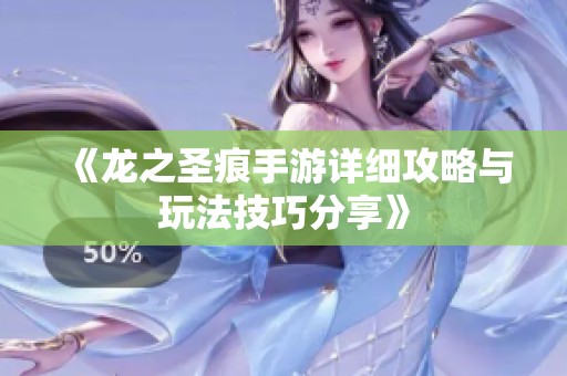 《龙之圣痕手游详细攻略与玩法技巧分享》