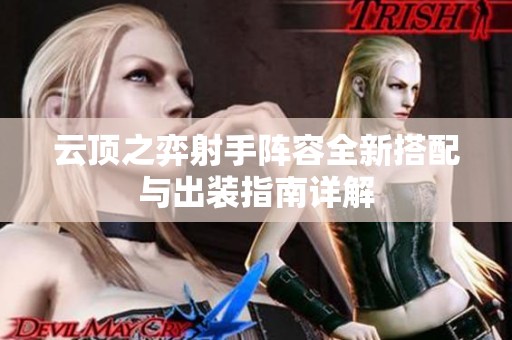 云顶之弈射手阵容全新搭配与出装指南详解