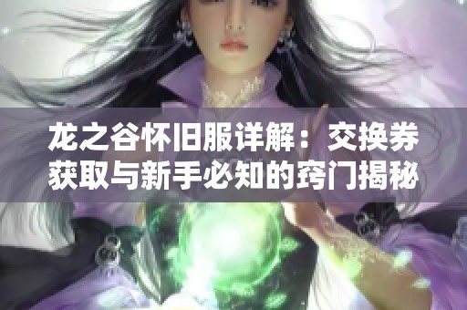 龙之谷怀旧服详解：交换券获取与新手必知的窍门揭秘