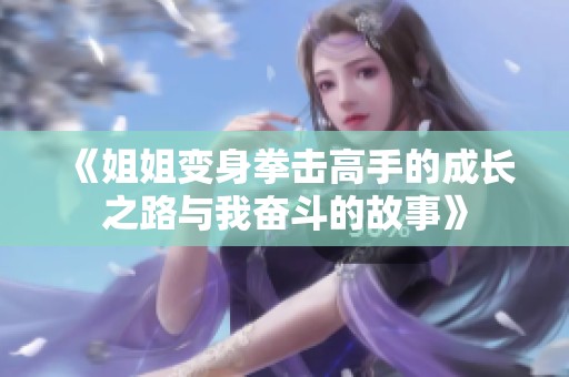 《姐姐变身拳击高手的成长之路与我奋斗的故事》