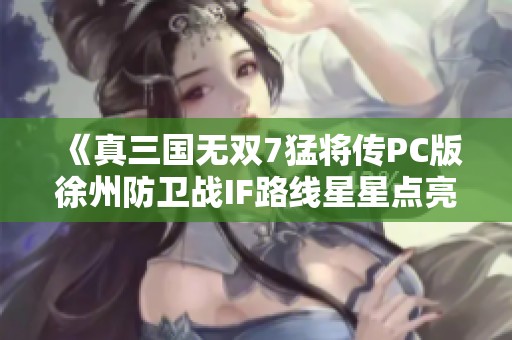 《真三国无双7猛将传PC版徐州防卫战IF路线星星点亮攻略详解》