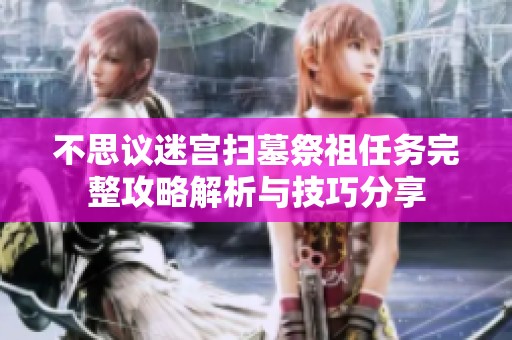 不思议迷宫扫墓祭祖任务完整攻略解析与技巧分享