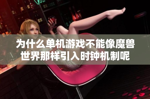 为什么单机游戏不能像魔兽世界那样引入时钟机制呢