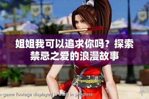 姐姐我可以追求你吗？探索禁忌之爱的浪漫故事