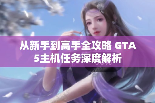 从新手到高手全攻略 GTA5主机任务深度解析