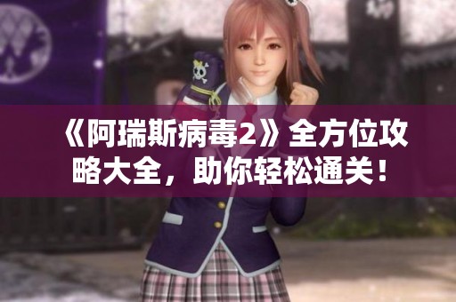 《阿瑞斯病毒2》全方位攻略大全，助你轻松通关！