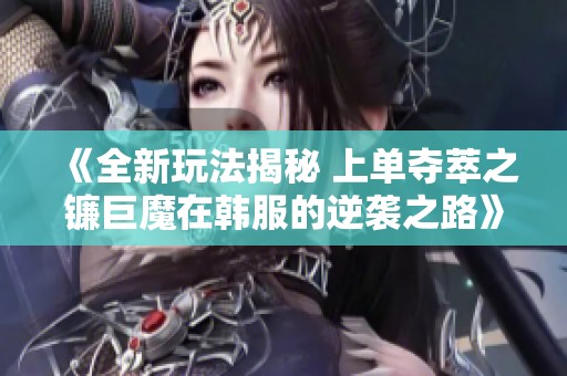 《全新玩法揭秘 上单夺萃之镰巨魔在韩服的逆袭之路》