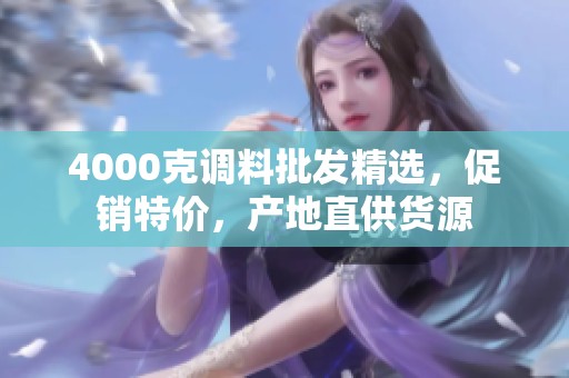 4000克调料批发精选，促销特价，产地直供货源