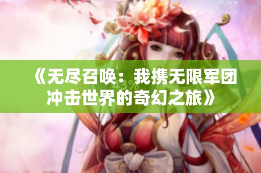 《无尽召唤：我携无限军团冲击世界的奇幻之旅》
