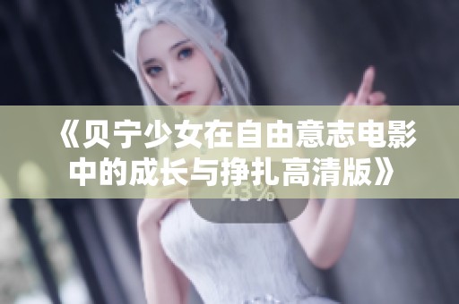 《贝宁少女在自由意志电影中的成长与挣扎高清版》