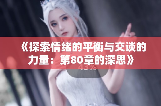 《探索情绪的平衡与交谈的力量：第80章的深思》