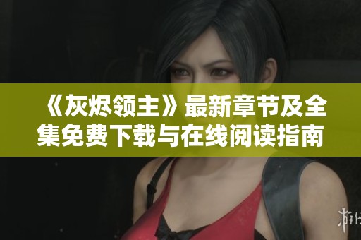 《灰烬领主》最新章节及全集免费下载与在线阅读指南