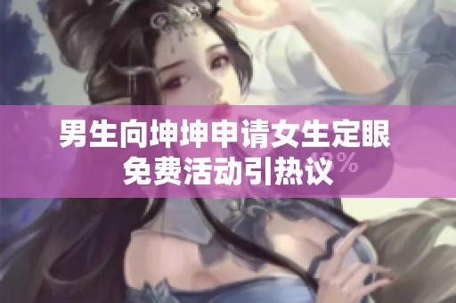 男生向坤坤申请女生定眼 免费活动引热议